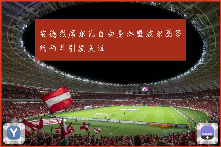 安德烈席尔瓦自由身加盟波尔图签约两年引发关注